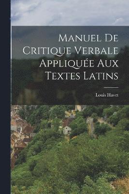Louis Havet - Manuel de critique verbale appliquée aux textes latins, Häftad