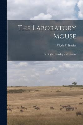 The Laboratory Mouse; its Origin, Heredity, and Culture 1