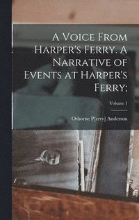 bokomslag A Voice From Harper's Ferry. A Narrative of Events at Harper's Ferry;; Volume 1