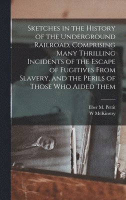 bokomslag Sketches in the History of the Underground Railroad, Comprising Many Thrilling Incidents of the Escape of Fugitives From Slavery, and the Perils of Those Who Aided Them