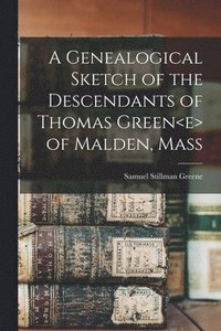 bokomslag A Genealogical Sketch of the Descendants of Thomas Green of Malden, Mass