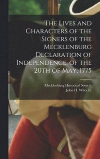 bokomslag The Lives and Characters of the Signers of the Mecklenburg Declaration of Independence, of the 20th of May, 1775