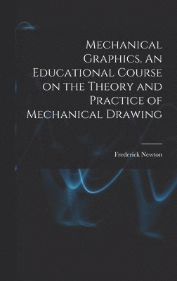 bokomslag Mechanical Graphics. An Educational Course on the Theory and Practice of Mechanical Drawing