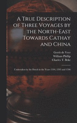 Colorado Photonics Industry Association, William Phillip - True Description of Three Voyages by the North-east Towards Cathay and China, Inbunden