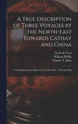 A True Description of Three Voyages by the North-east Towards Cathay and China 1