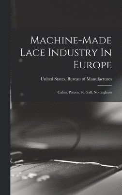 United States Bureau of Manufactures - Machine-made Lace Industry In Europe, Inbunden