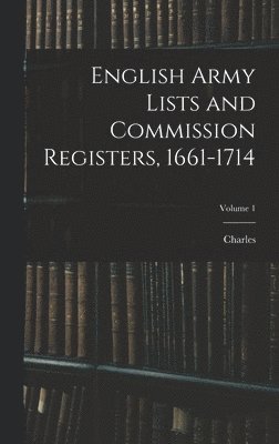 English Army Lists and Commission Registers, 1661-1714; Volume 1 1