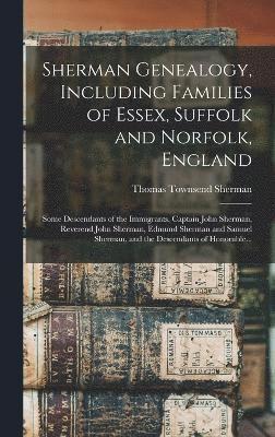 bokomslag Sherman Genealogy, Including Families of Essex, Suffolk and Norfolk, England [electronic Resource]