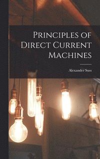 bokomslag Principles of Direct Current Machines