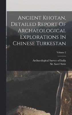 Ancient Khotan, Detailed Report Of Archaeological Explorations In Chinese Turkestan; Volume 2 1