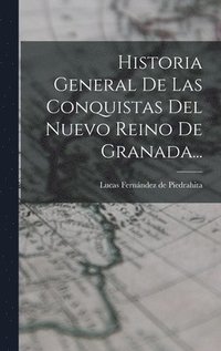 bokomslag Historia General De Las Conquistas Del Nuevo Reino De Granada...