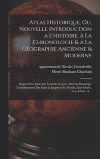 bokomslag Atlas historique, ou, Nouvelle introduction a l'histoire, a&#768; la chronologie & a&#768; la ge&#769;ographie ancienne & moderne