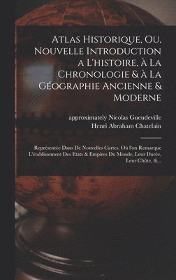 bokomslag Atlas historique, ou, Nouvelle introduction a l'histoire, a&#768; la chronologie & a&#768; la ge&#769;ographie ancienne & moderne