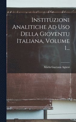 Instituzioni Analitiche Ad Uso Della Gioventu Italiana, Volume 1... 1