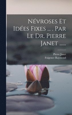 Névroses Et Idées Fixes ... . Par Le Dr. Pierre Janet ......