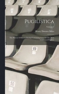 bokomslag Pugilistica: The History Of British Boxing Containing Lives Of The Most Celebrated Pugilists; Volume 1