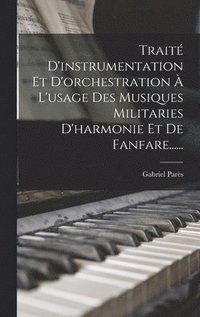 bokomslag Trait D'instrumentation Et D'orchestration  L'usage Des Musiques Militaries D'harmonie Et De Fanfare......