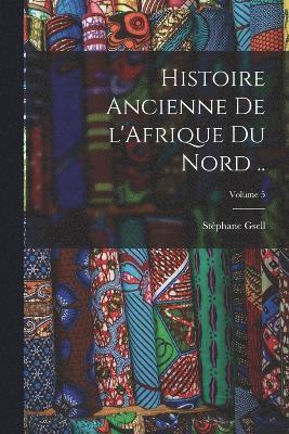 Histoire ancienne de l'Afrique du Nord ..; Volume 5 1