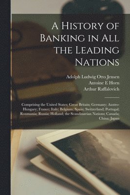 William Graham Sumner, Henry Dunning MacLeod, Antoine E Horn - History of Banking in all the Leading Nations; Comprising the United States; Great Britain; Germany; Austro-Hungary; France; Italy; Belgium; Spain; Switzerland; Portugal; Roumania; Russia; Holland; the Scandinavian Nations; Canada; China; Japan, Häftad