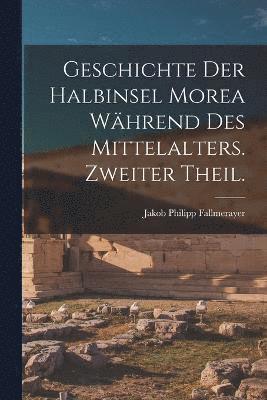 Geschichte der Halbinsel Morea whrend des Mittelalters. Zweiter Theil. 1