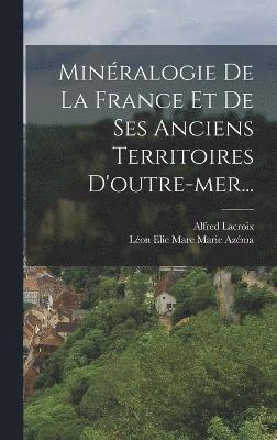 bokomslag Minralogie De La France Et De Ses Anciens Territoires D'outre-mer...