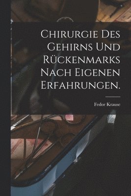 Fedor Krause - Chirurgie des Gehirns und Rückenmarks nach eigenen erfahrungen., Häftad