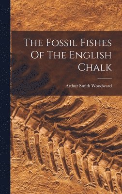 Arthur Smith Woodward - Fossil Fishes Of The English Chalk, Inbunden