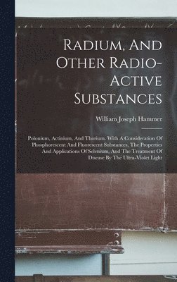 William Joseph Hammer - Radium, And Other Radio-active Substances, Inbunden