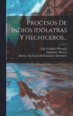 Procesos De Indios Idlatras Y Hechiceros... 1