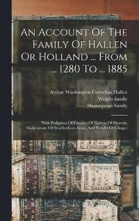 bokomslag An Account Of The Family Of Hallen Or Holland ... From ... 1280 To ... 1885