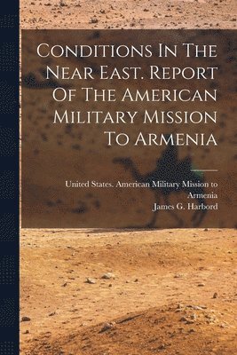 bokomslag Conditions In The Near East. Report Of The American Military Mission To Armenia