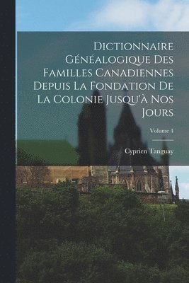 bokomslag Dictionnaire généalogique des familles canadiennes depuis la fondation de la colonie jusqu'à nos jours; Volume 4