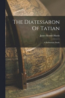 James Rendel Harris - Diatessaron Of Tatian, Häftad
