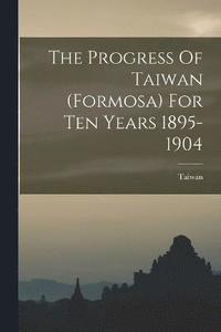 bokomslag Progress Of Taiwan (formosa) For Ten Years 1895-1904