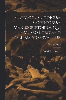 Catalogus Codicum Copticorum Manuscriptorum Qui In Museo Borgiano Velitris Adservantur