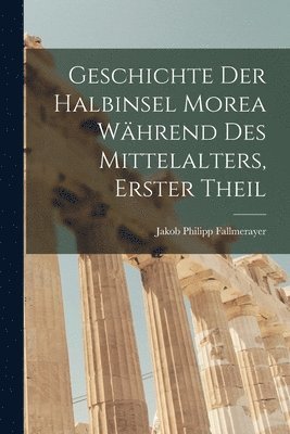 bokomslag Geschichte der halbinsel Morea whrend des Mittelalters, Erster Theil