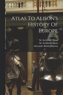 Archibald Alison - Atlas To Alison's History Of Europe, Häftad