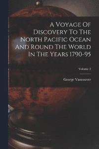 bokomslag A Voyage Of Discovery To The North Pacific Ocean And Round The World In The Years 1790-95; Volume 2