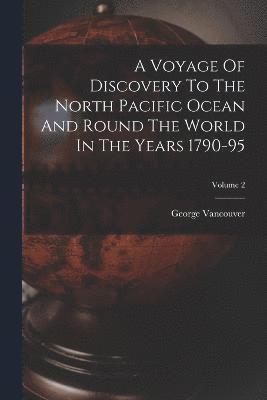 Voyage Of Discovery To The North Pacific Ocean And Round The World In The Years 1790-95; Volume 2