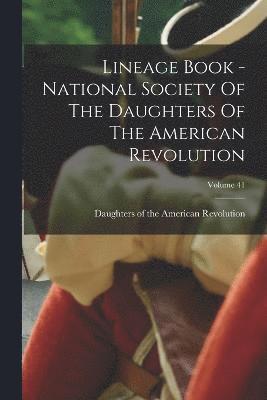 Lineage Book - National Society Of The Daughters Of The American Revolution; Volume 41 1