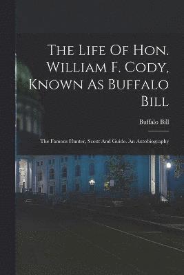 bokomslag The Life Of Hon. William F. Cody, Known As Buffalo Bill