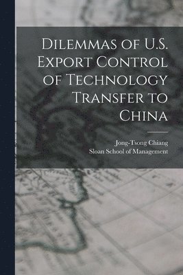Jong-Tsong Chiang - Dilemmas of U.S. Export Control of Technology Transfer to China, Häftad