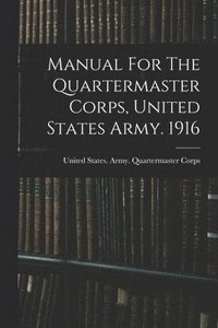 bokomslag Manual For The Quartermaster Corps, United States Army. 1916