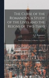 bokomslag The Curse of the Romanovs, a Study of the Lives and the Reigns of Two Tsars