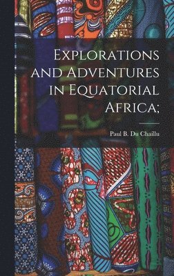 Paul B. (Paul Belloni) . Du Chaillu - Explorations and Adventures in Equatorial Africa;, Inbunden
