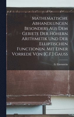 bokomslag Mathematische Abhandlungen besonders aus dem Gebiete der hhern Arithmetik und der elliptischen Functionen. Mit einer Vorrede von [C.F.] Gauss