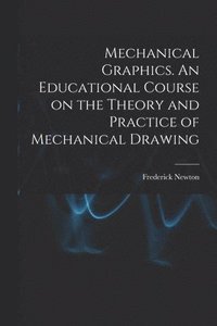 bokomslag Mechanical Graphics. An Educational Course on the Theory and Practice of Mechanical Drawing