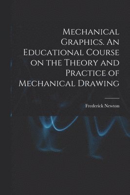 bokomslag Mechanical Graphics. An Educational Course on the Theory and Practice of Mechanical Drawing