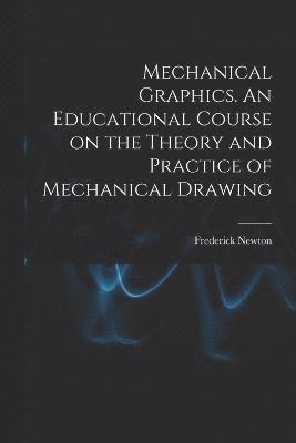 Mechanical Graphics. An Educational Course on the Theory and Practice of Mechanical Drawing