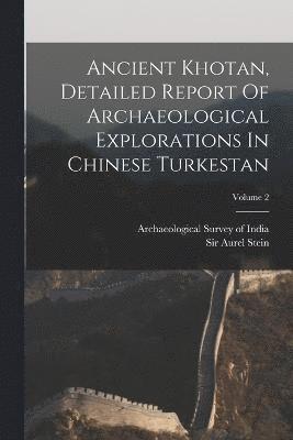 Ancient Khotan, Detailed Report Of Archaeological Explorations In Chinese Turkestan; Volume 2 1